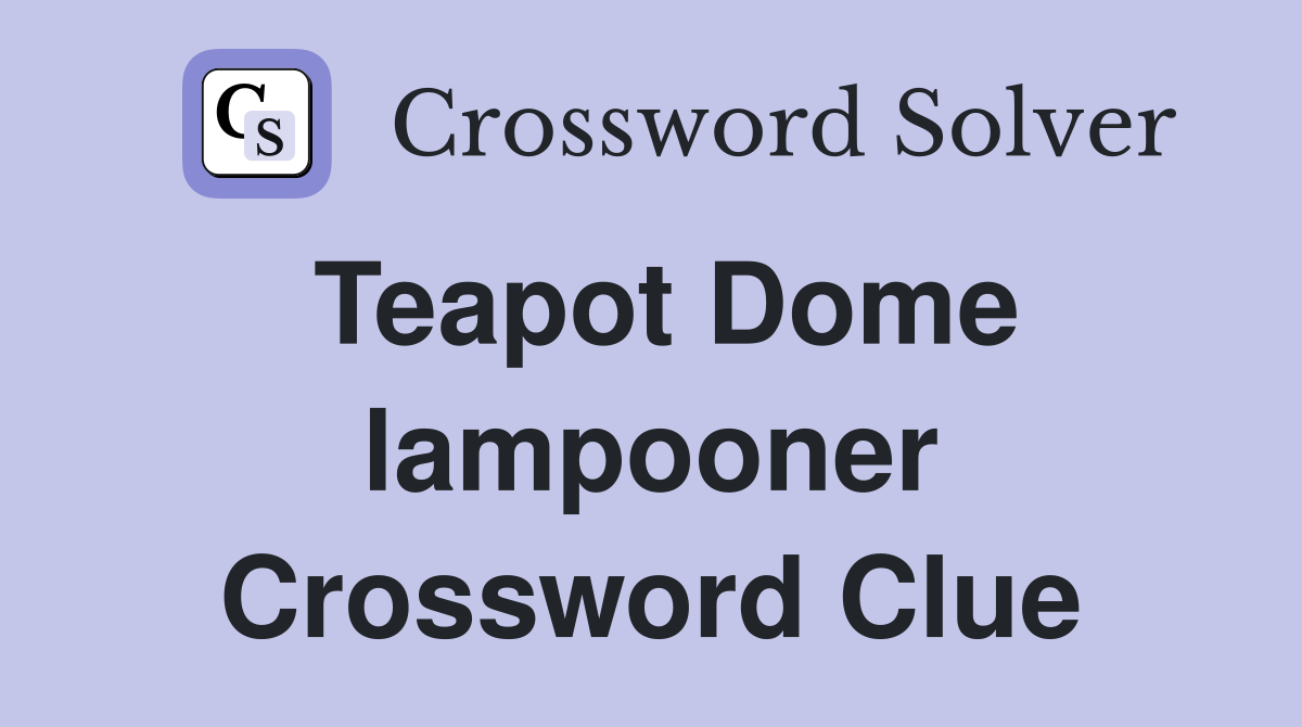 Teapot Dome lampooner Crossword Clue