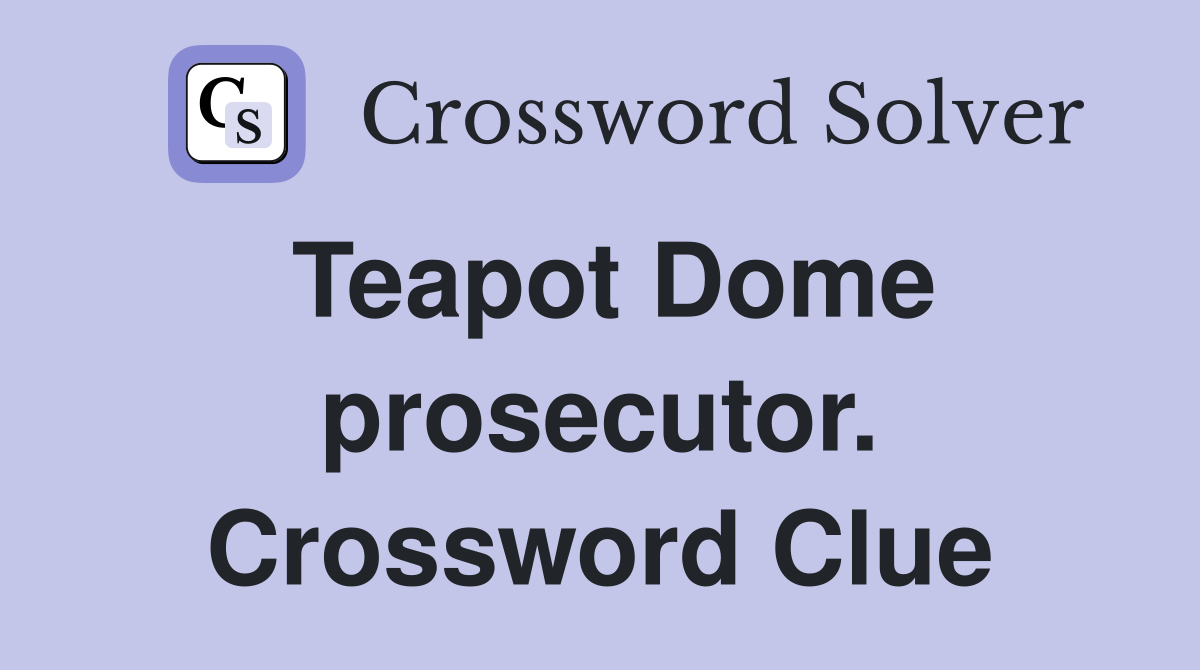Teapot Dome prosecutor. Crossword Clue