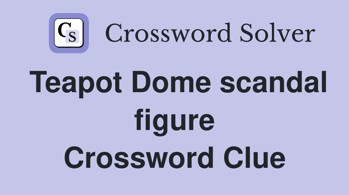 Teapot Dome scandal figure Crossword Clue