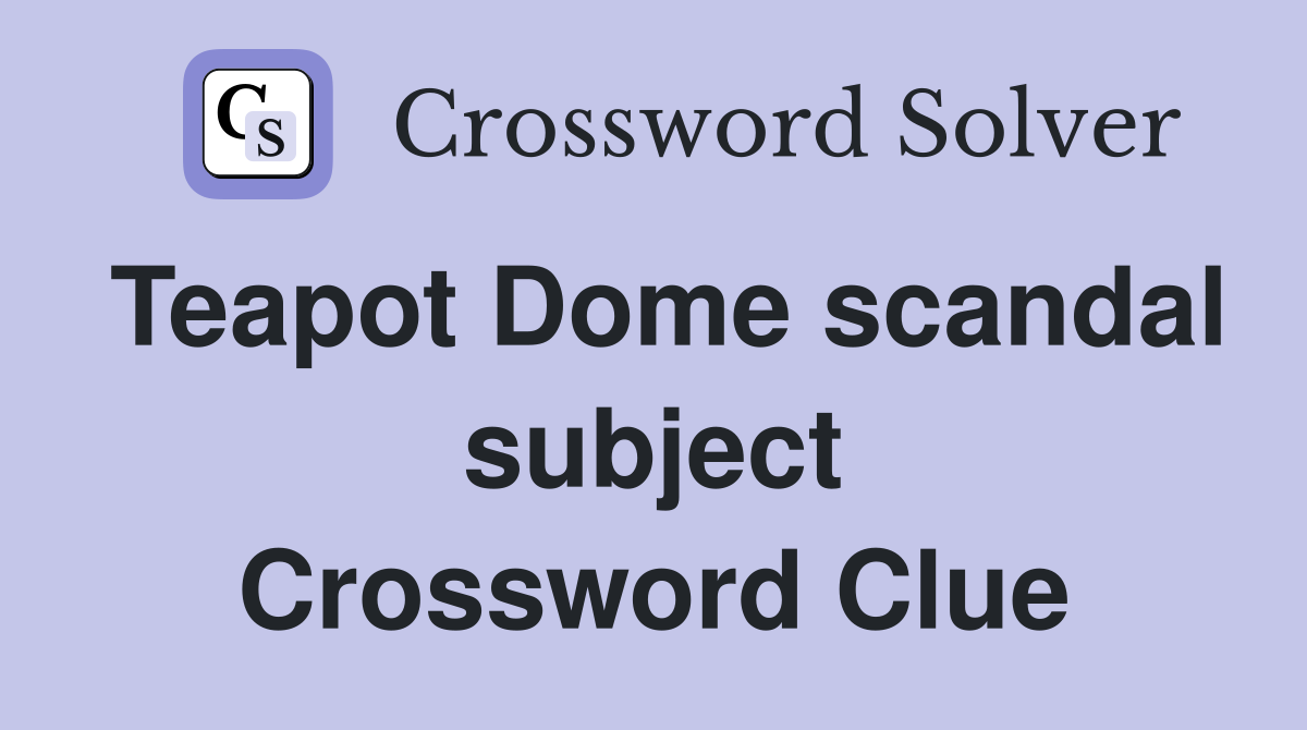 Teapot Dome scandal subject Crossword Clue