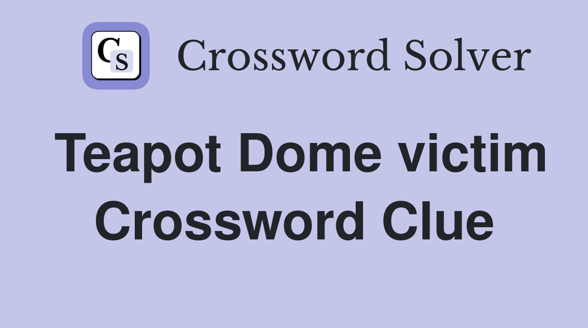 Teapot Dome victim Crossword Clue