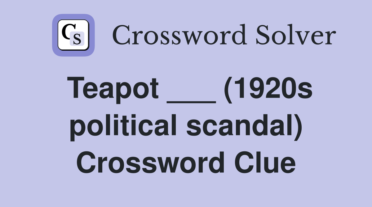 Teapot ___ (1920s political scandal) Crossword Clue