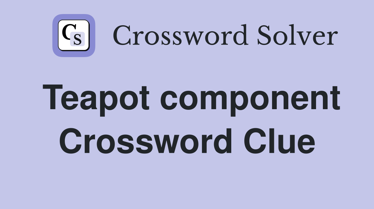 Teapot component Crossword Clue