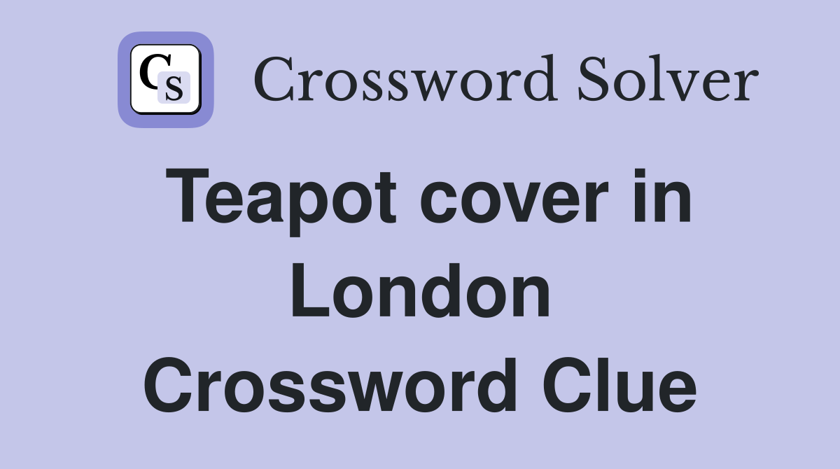 Teapot cover in London Crossword Clue