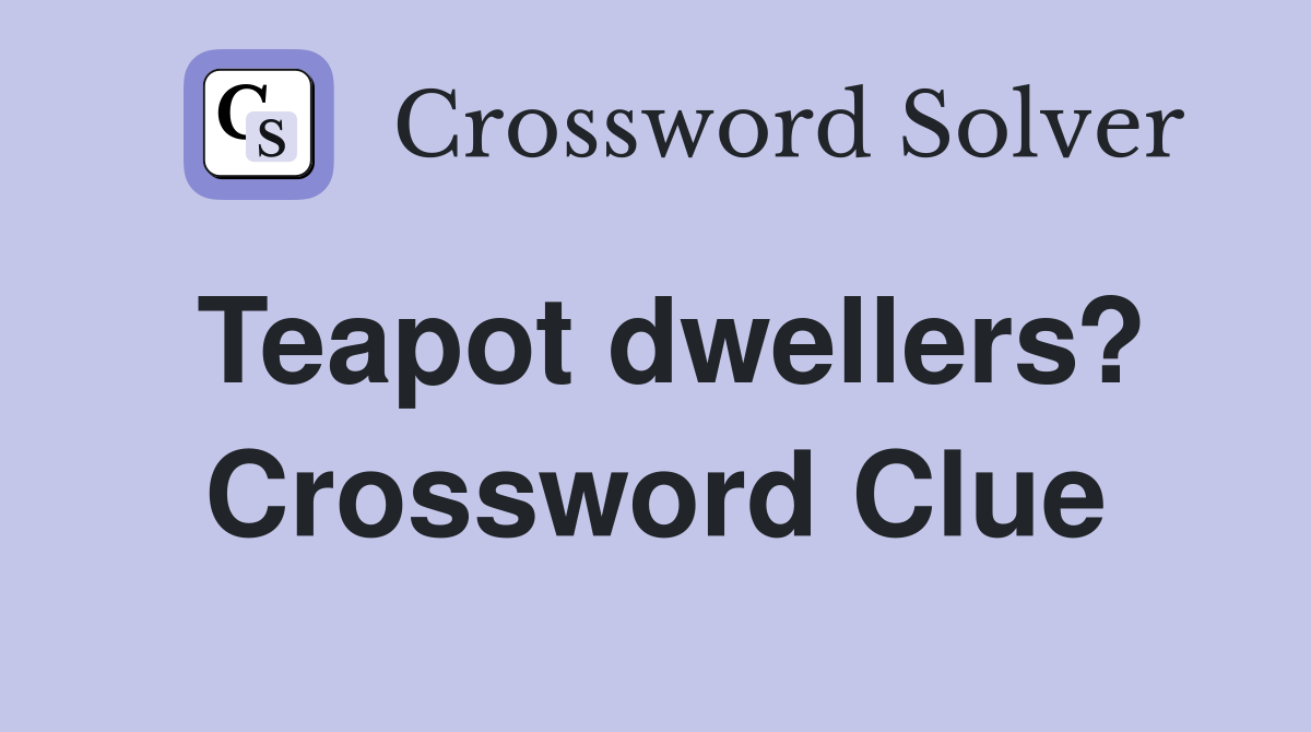 Teapot dwellers? Crossword Clue