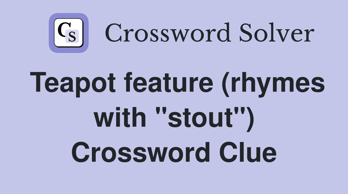 Teapot feature (rhymes with "stout") Crossword Clue