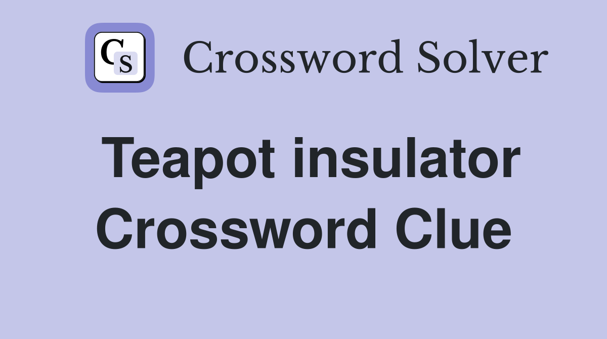 Teapot insulator Crossword Clue