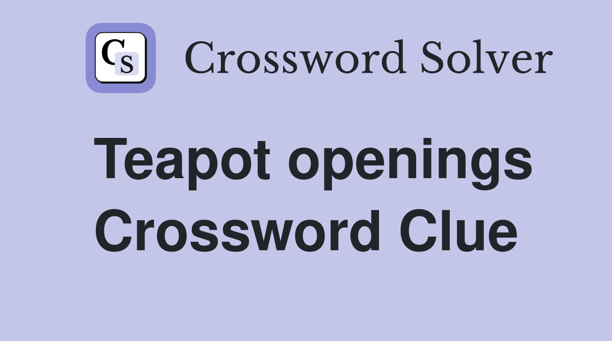 Teapot openings Crossword Clue