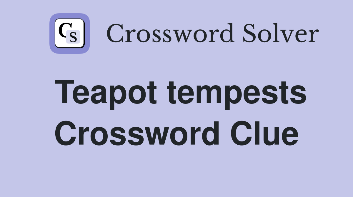 Teapot tempests Crossword Clue