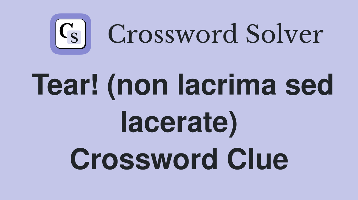 Tear! (non lacrima sed lacerate) Crossword Clue