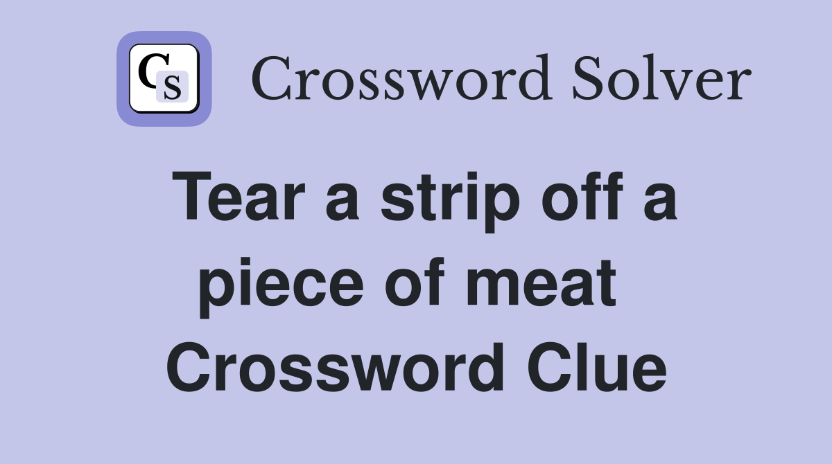 Tear a strip off a piece of meat  Crossword Clue