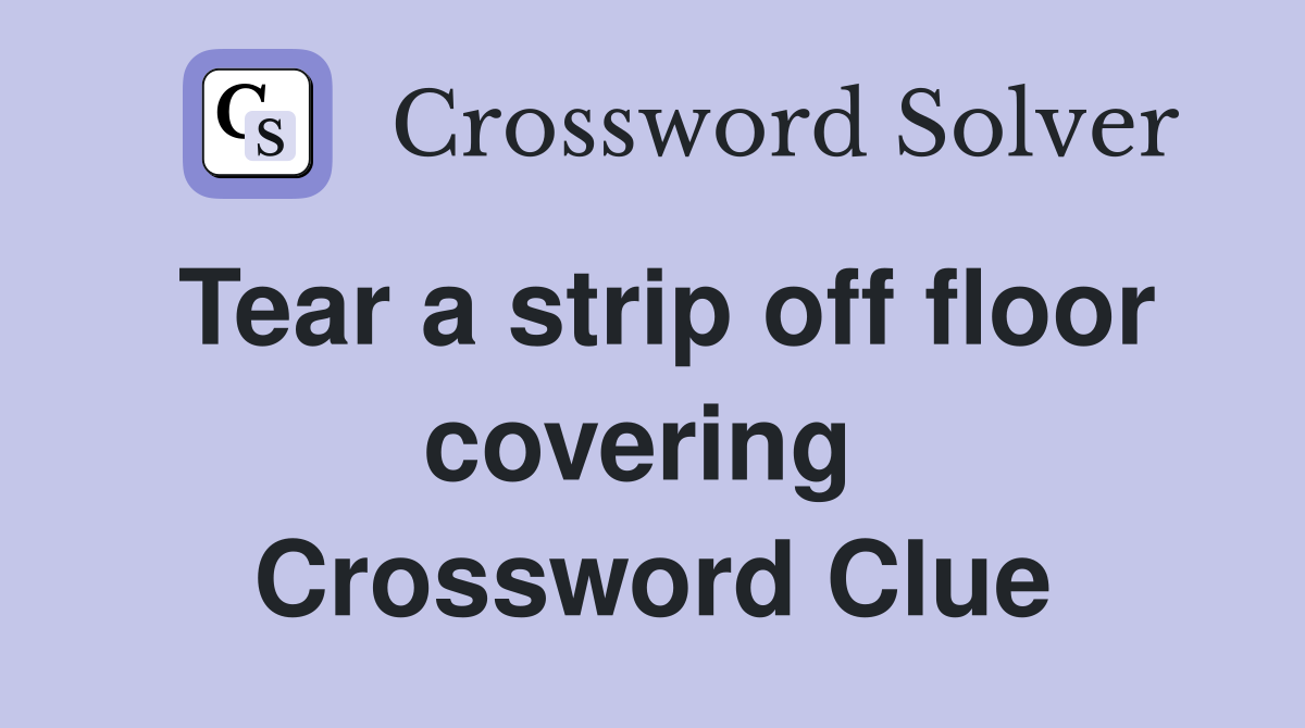 Tear a strip off floor covering  Crossword Clue