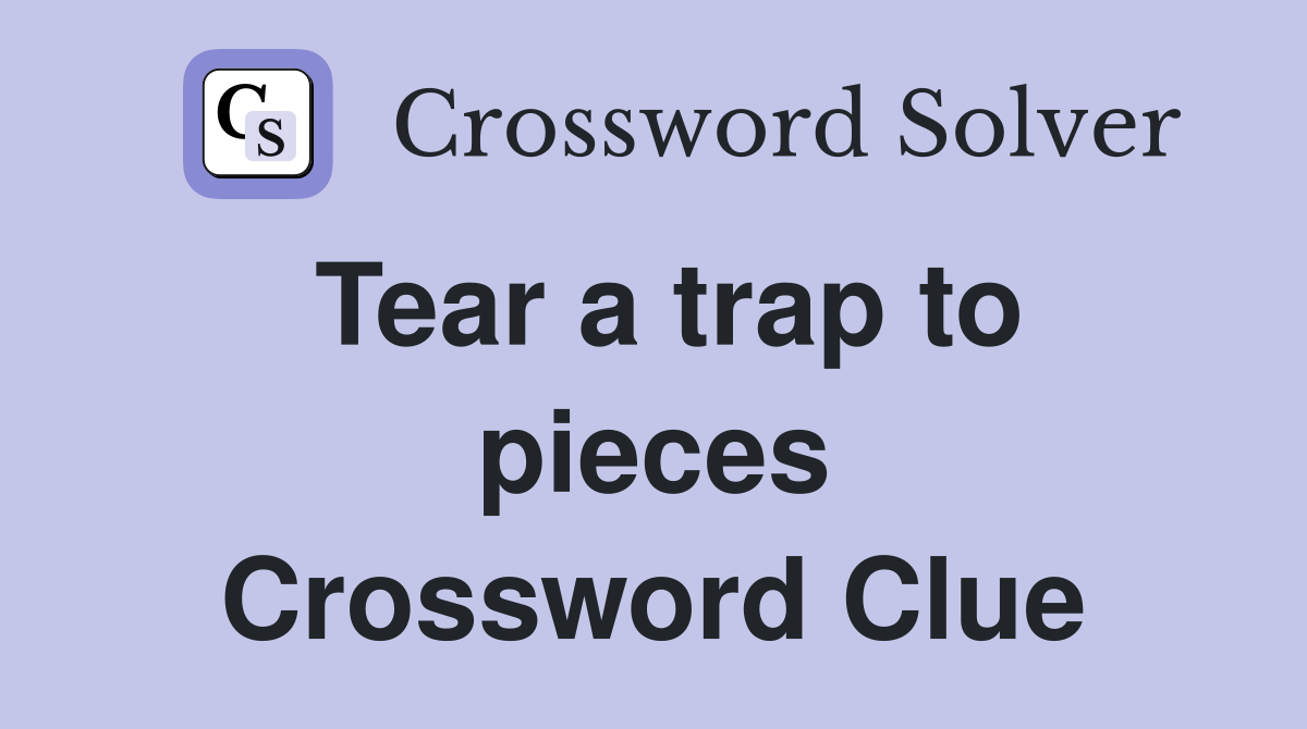 Tear a trap to pieces Crossword Clue