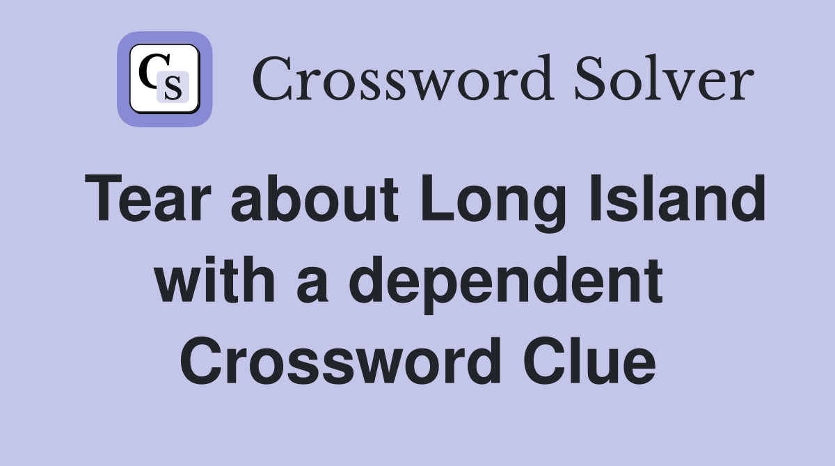 Tear about Long Island with a dependent  Crossword Clue