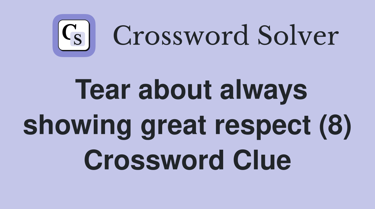 Tear about always showing great respect (8) Crossword Clue