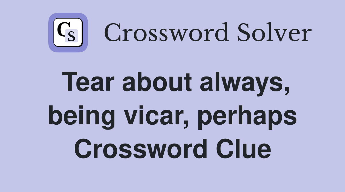 Tear about always, being vicar, perhaps Crossword Clue