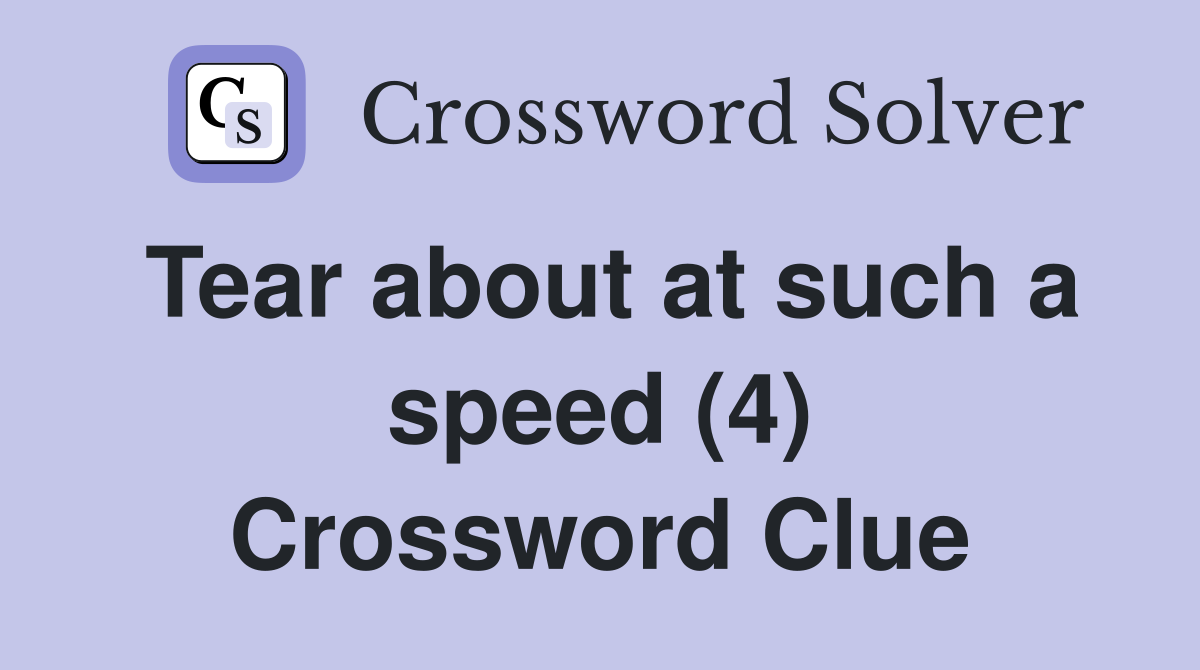 Tear about at such a speed (4) Crossword Clue