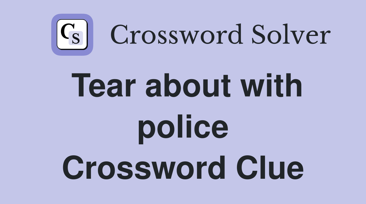 Tear about with police Crossword Clue