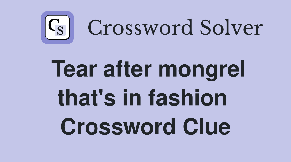 Tear after mongrel that's in fashion  Crossword Clue