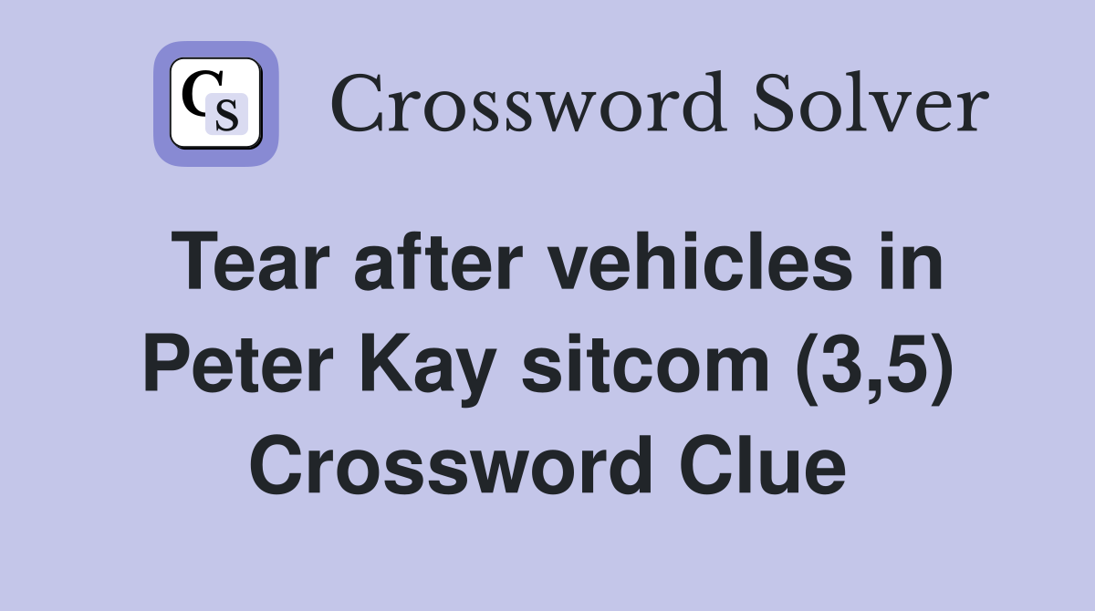 Tear after vehicles in Peter Kay sitcom (3,5) Crossword Clue