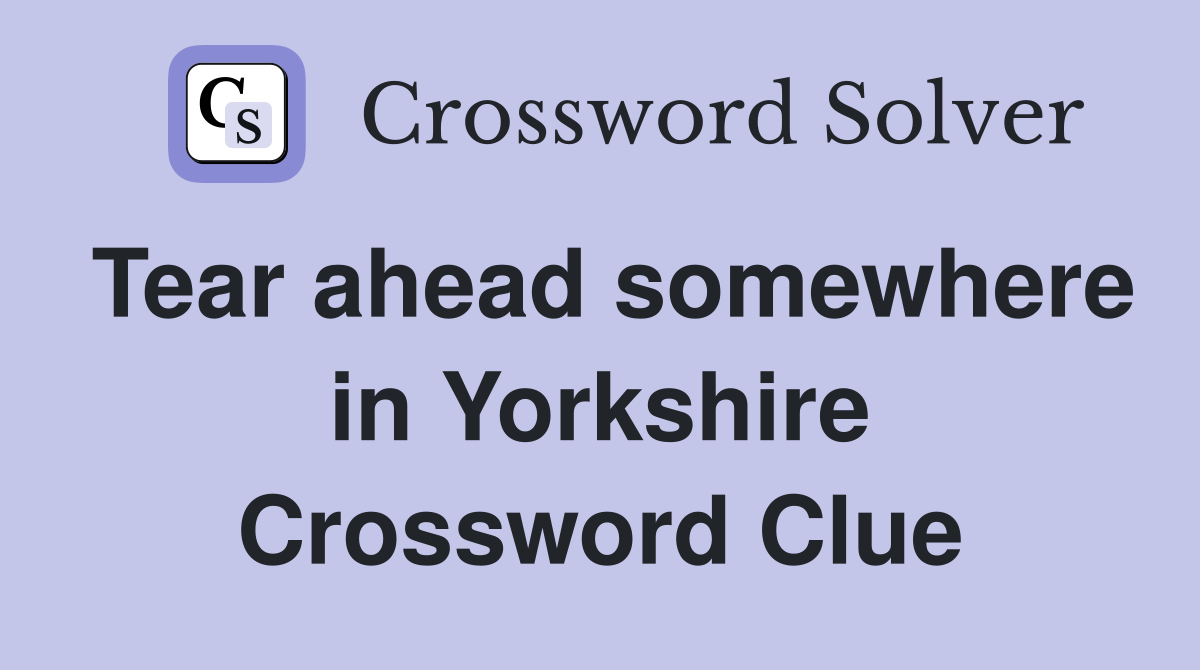 Tear ahead somewhere in Yorkshire Crossword Clue