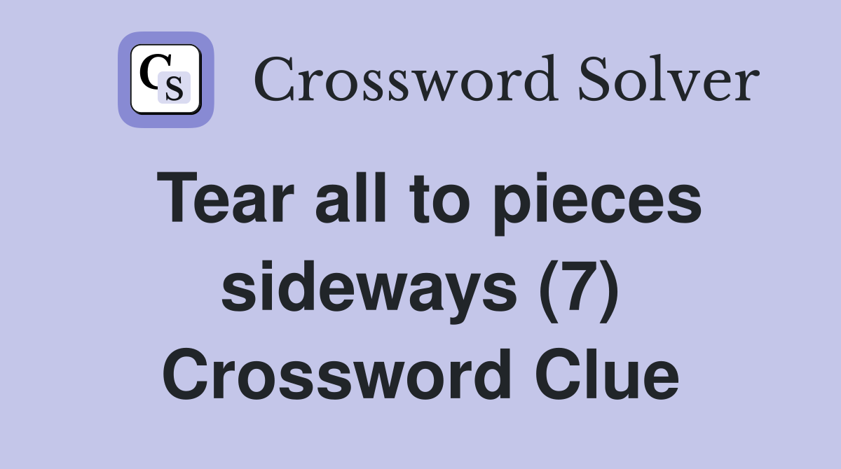 Tear all to pieces sideways (7) Crossword Clue