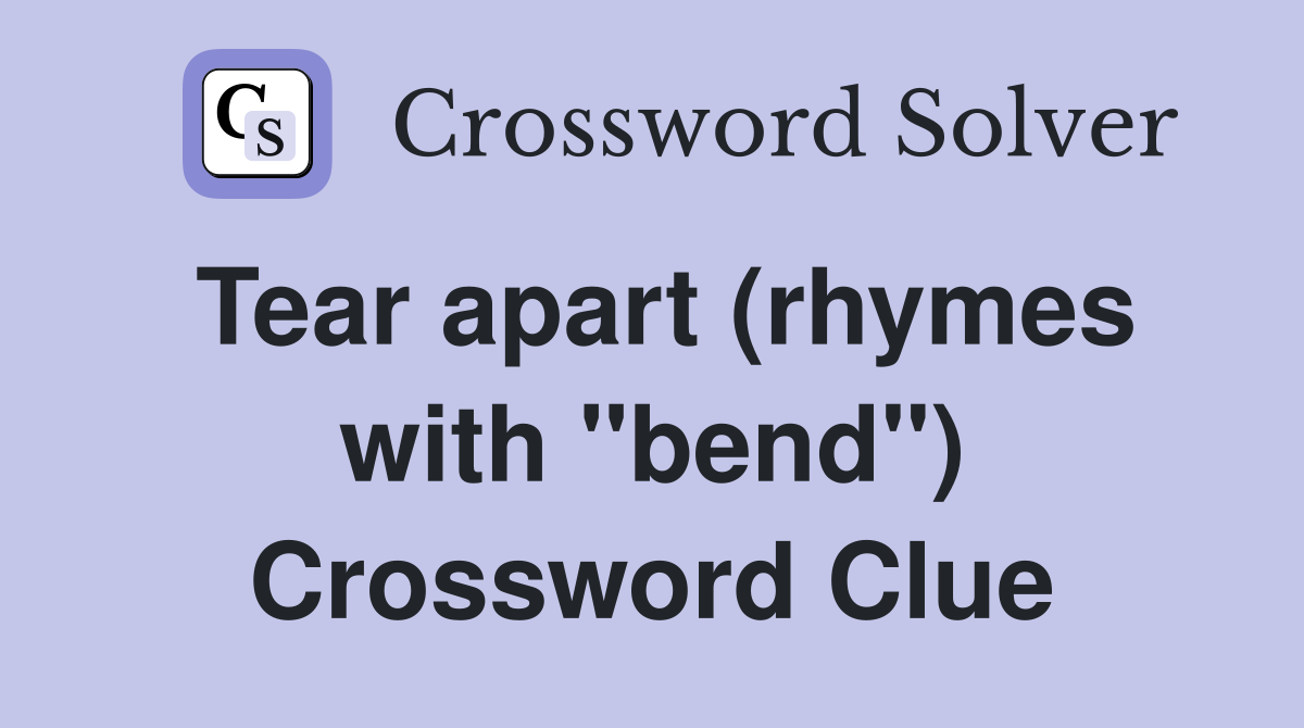 Tear apart (rhymes with "bend") Crossword Clue