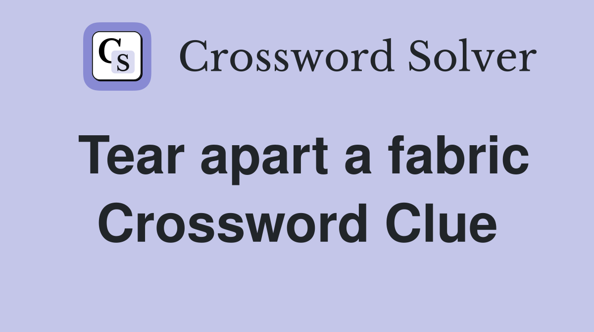 Tear apart a fabric Crossword Clue