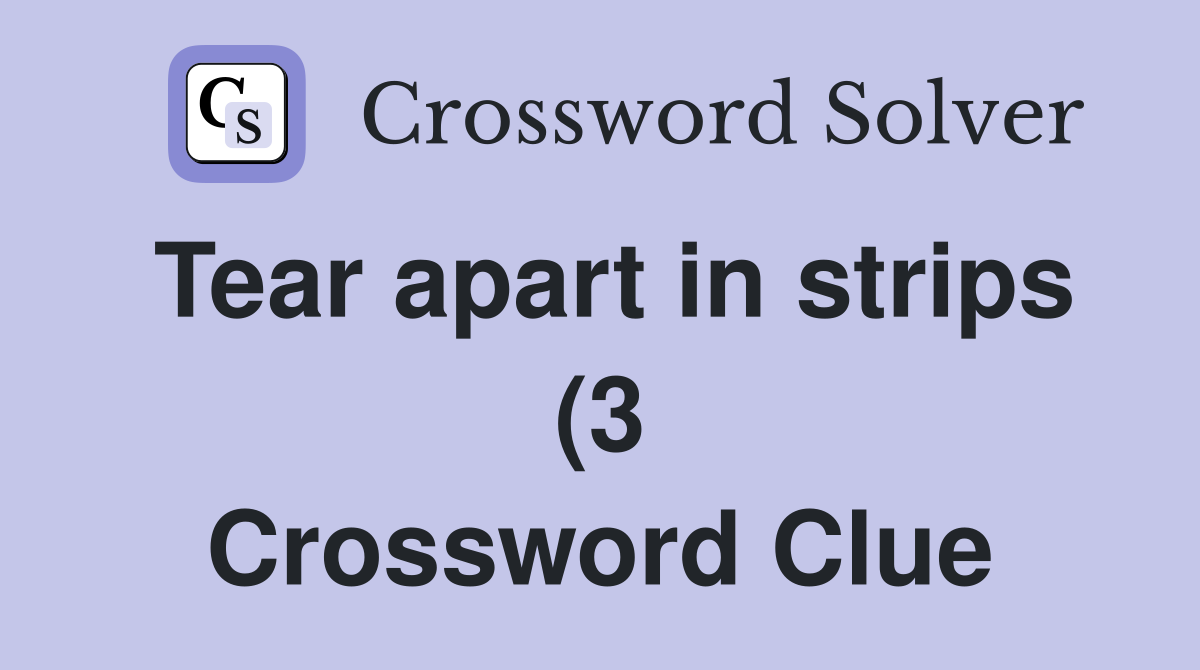 Tear apart in strips (3) Crossword Clue Answers Crossword Solver Tear apart in strips (3) Crossword Clue Answers Crossword Solver