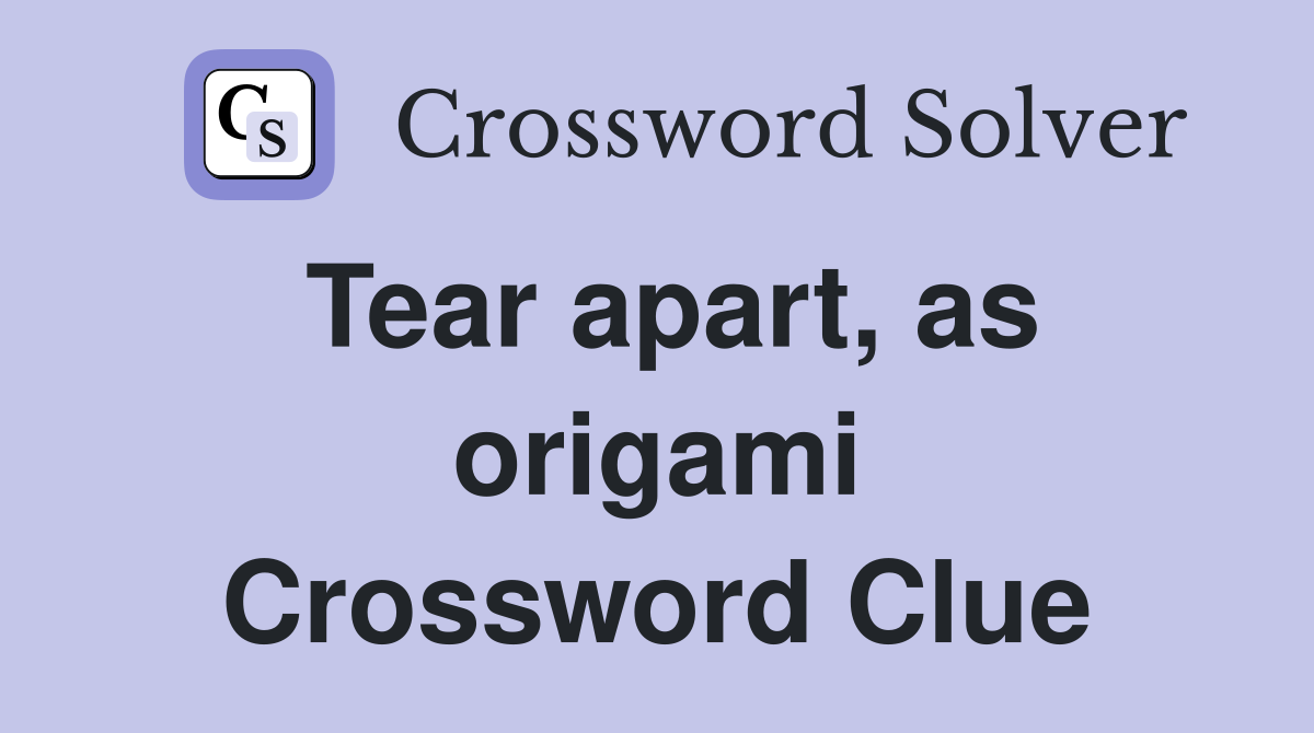 Tear apart, as origami Crossword Clue