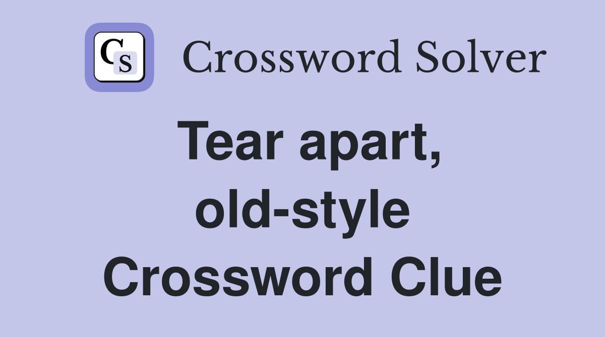 Tear apart, old-style Crossword Clue