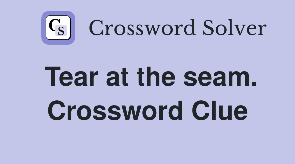 Tear at the seam. Crossword Clue