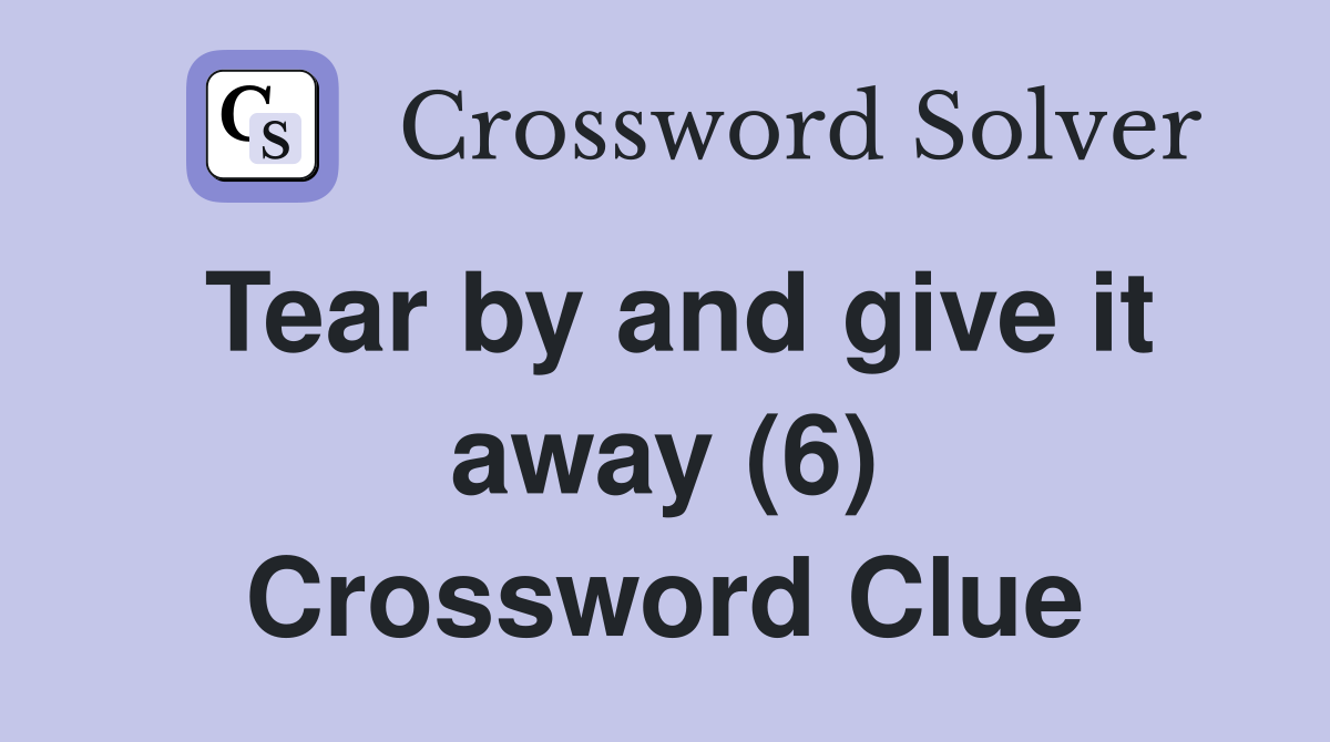 Tear by and give it away (6) Crossword Clue