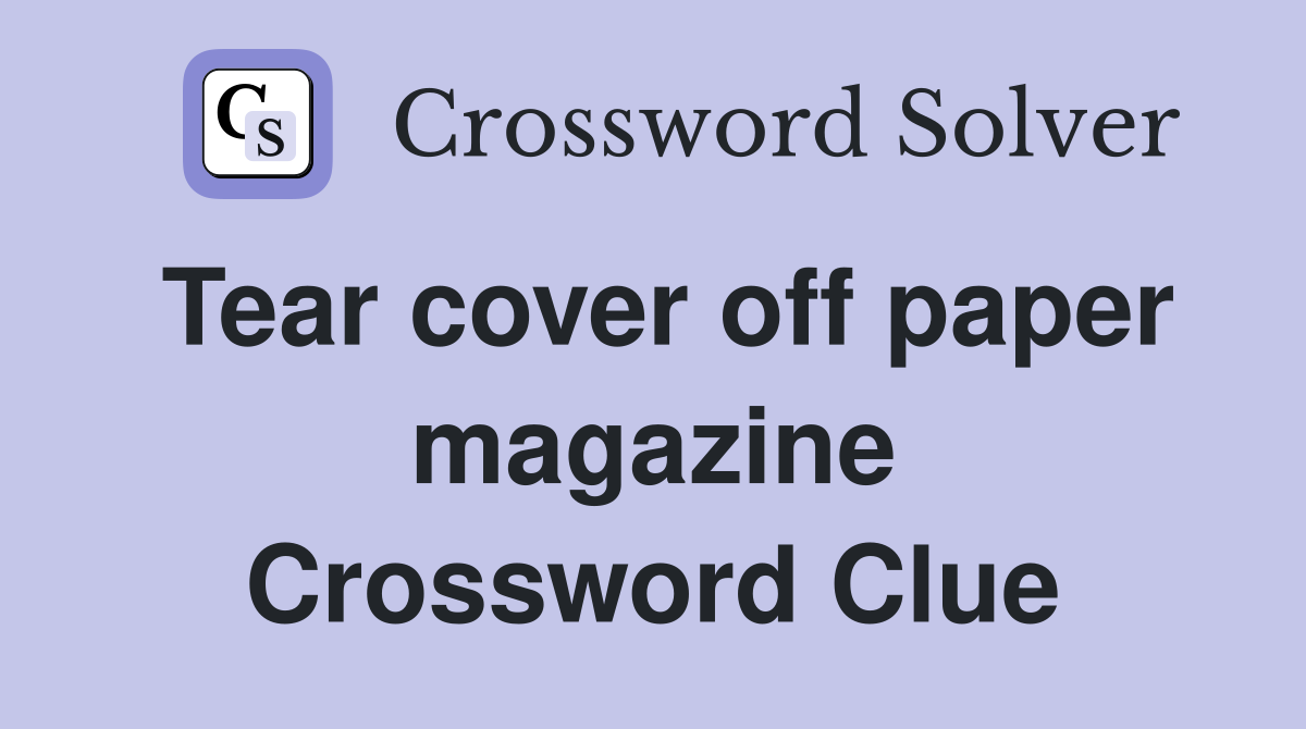 Tear cover off paper magazine Crossword Clue