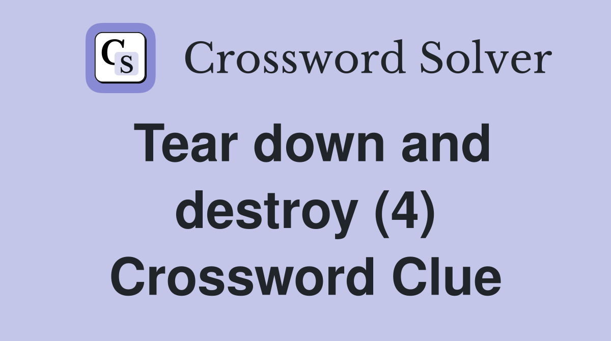 Tear down and destroy (4) Crossword Clue