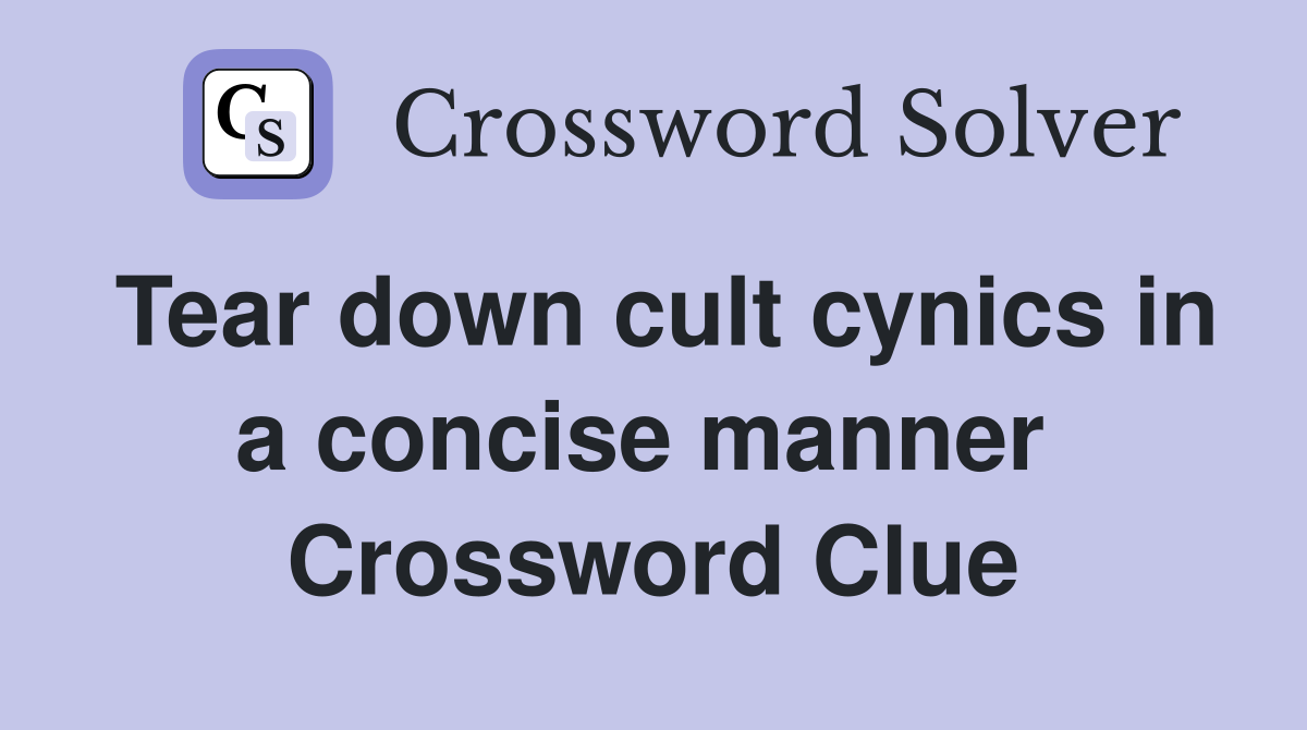 Tear down cult cynics in a concise manner  Crossword Clue