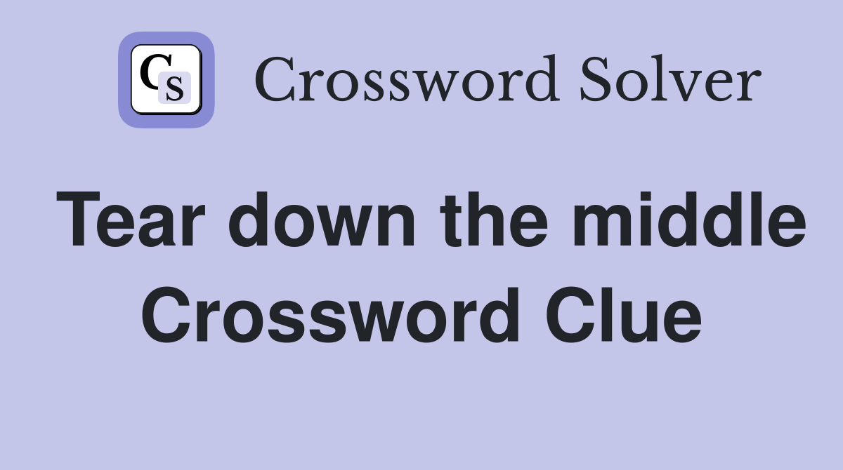 Tear down the middle Crossword Clue