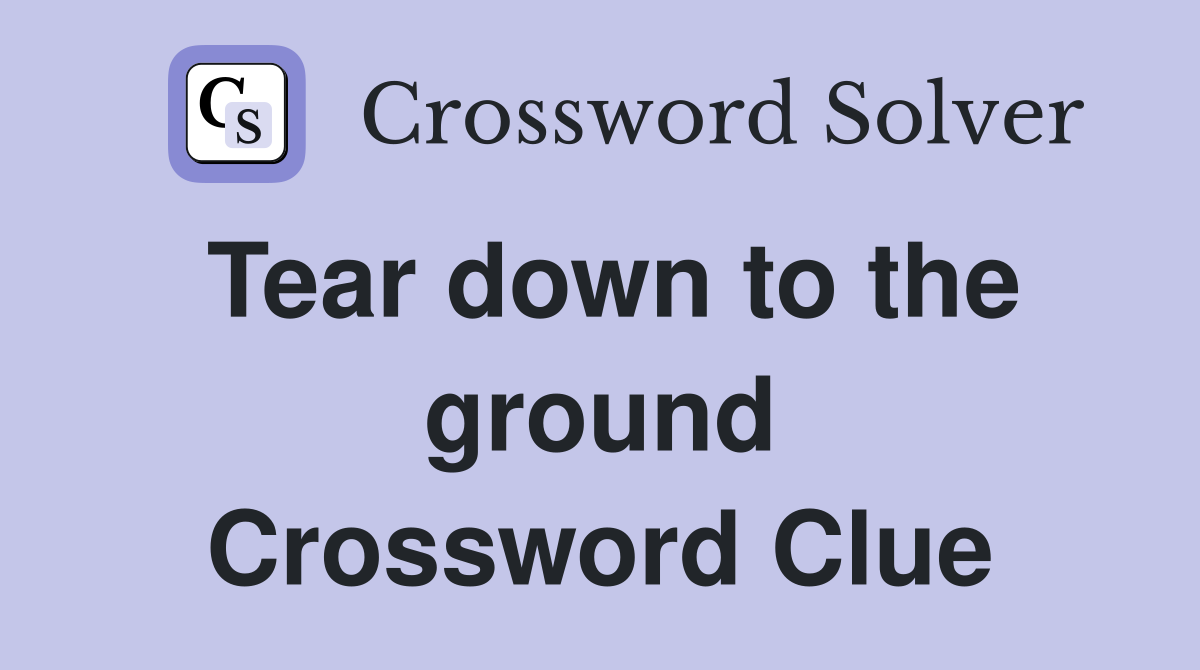 Tear down to the ground Crossword Clue