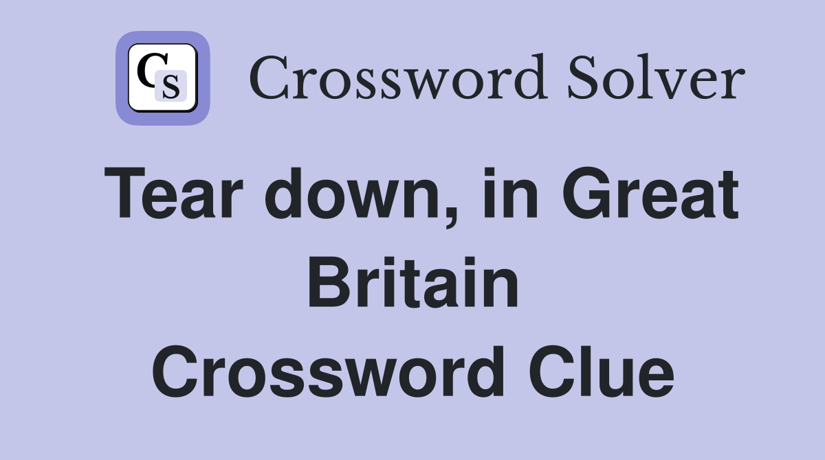 Tear down, in Great Britain Crossword Clue