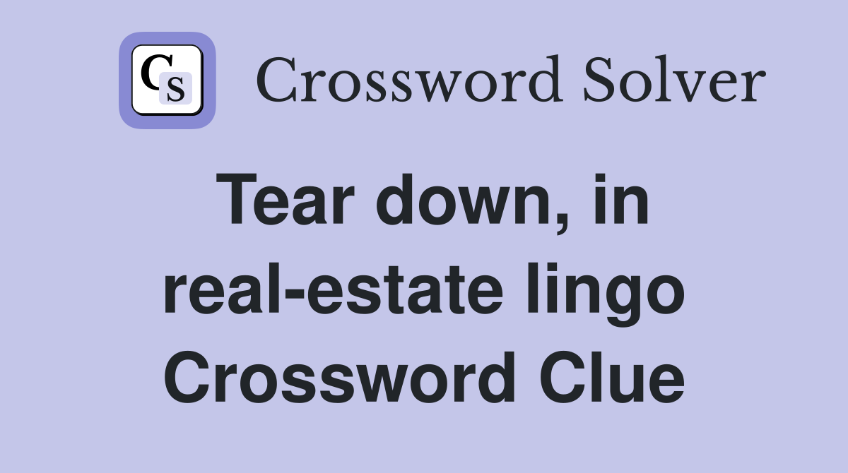 Tear down, in real-estate lingo Crossword Clue