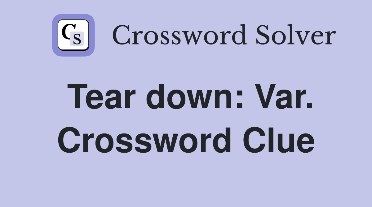Tear down: Var. Crossword Clue