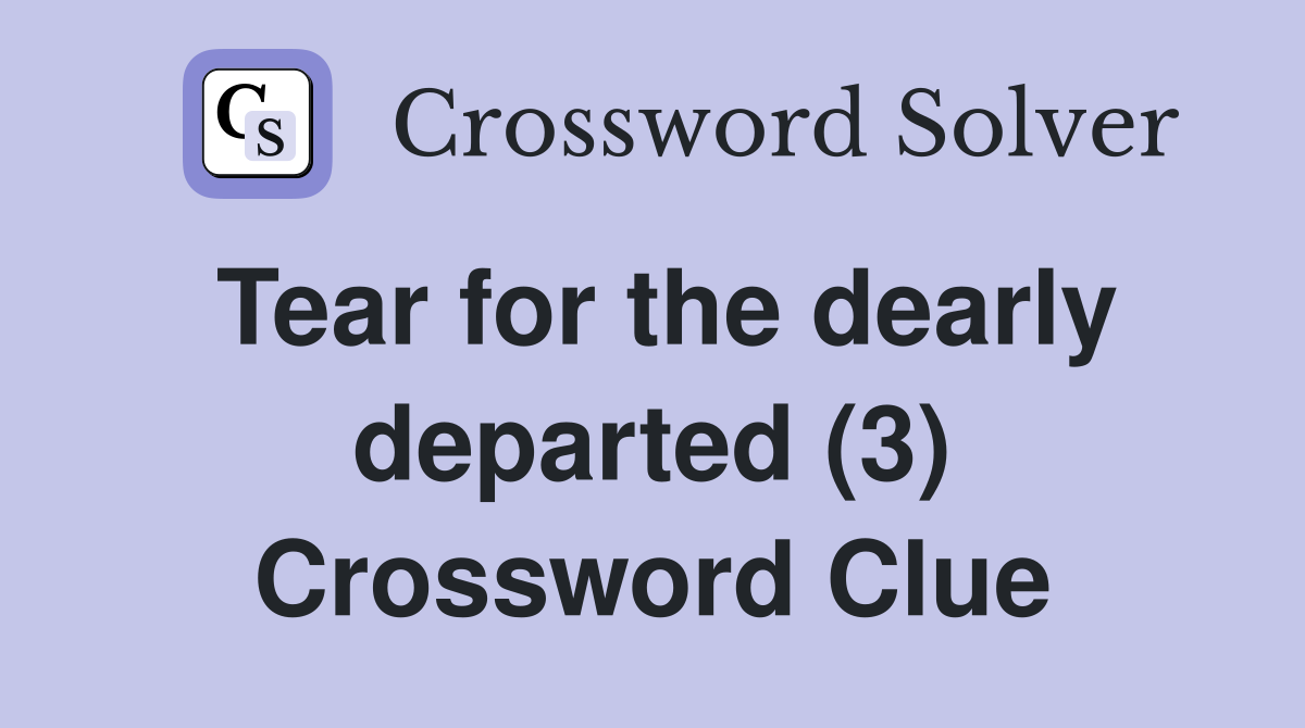 Tear for the dearly departed (3) Crossword Clue