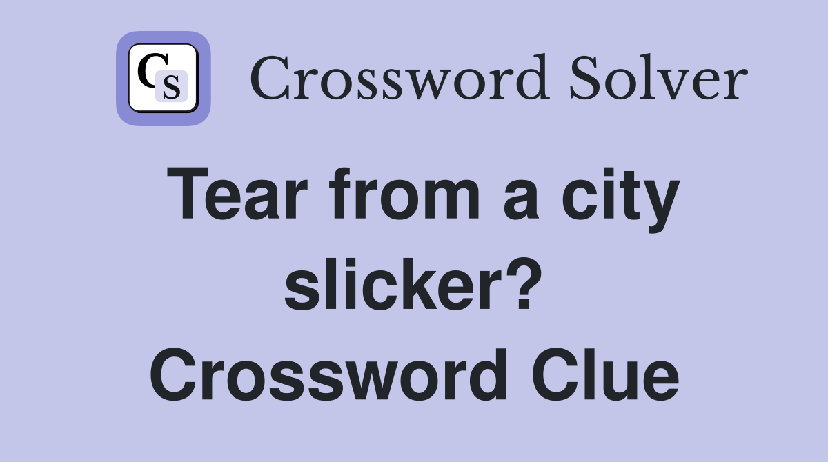 Tear from a city slicker? Crossword Clue