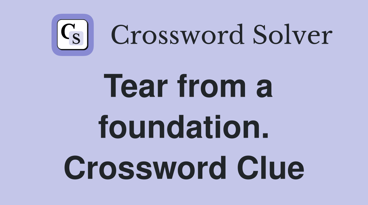 Tear from a foundation. Crossword Clue