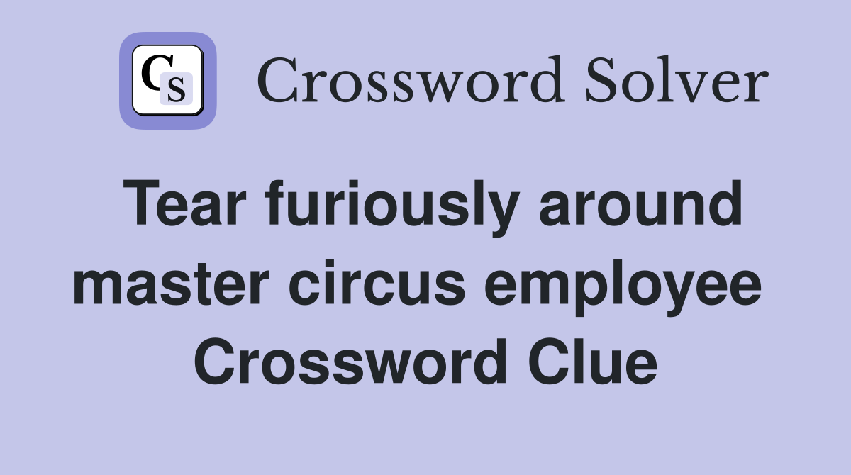 Tear furiously around master circus employee  Crossword Clue