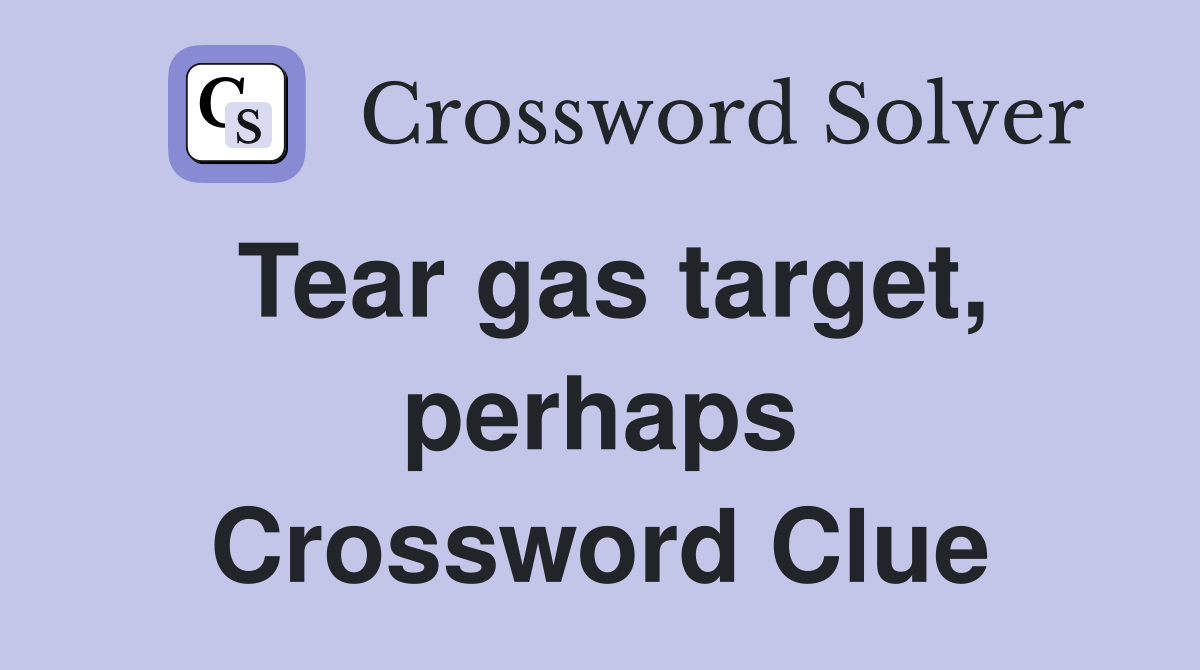 Tear gas target, perhaps Crossword Clue