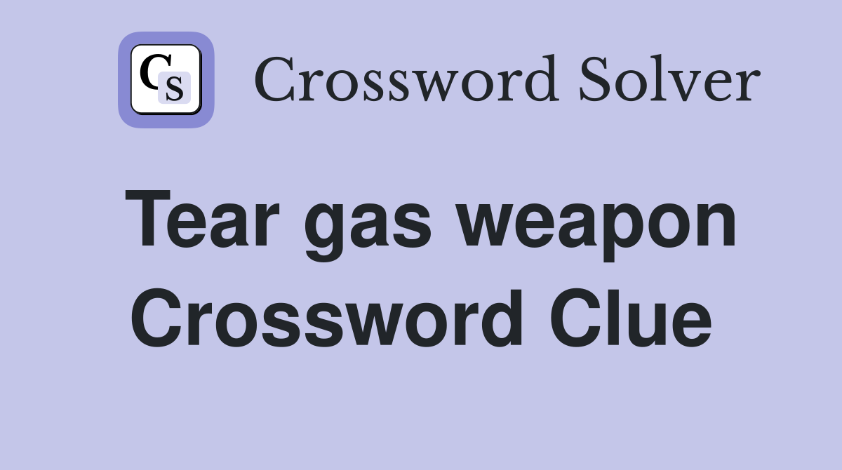 Tear gas weapon Crossword Clue