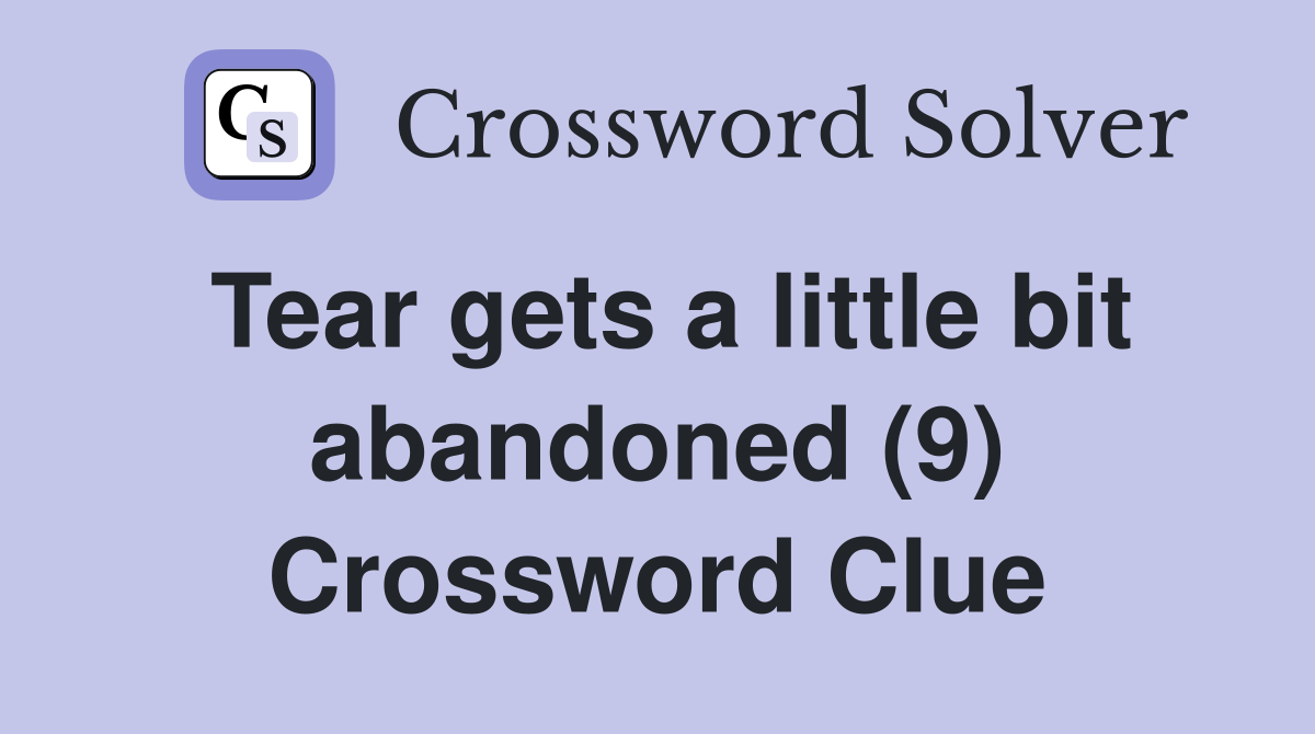 Tear gets a little bit abandoned (9) Crossword Clue