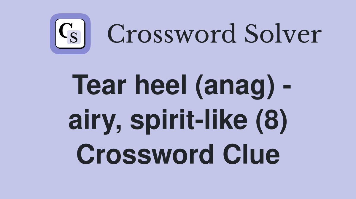 Tear heel (anag) - airy, spirit-like (8) Crossword Clue