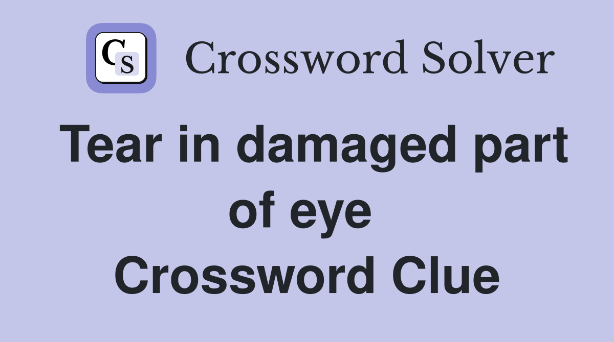 Tear in damaged part of eye  Crossword Clue